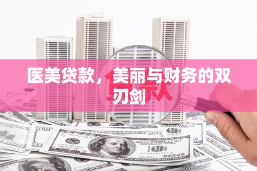 阿尔山医美贷款，美丽与财务的双刃剑