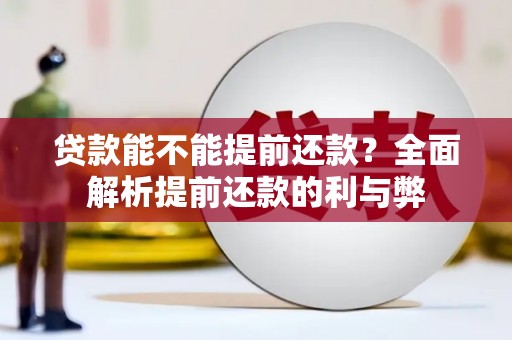 阿尔山贷款能不能提前还款？全面解析提前还款的利与弊