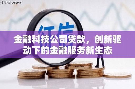 阿尔山金融科技公司贷款，创新驱动下的金融服务新生态