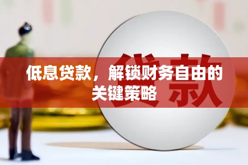 阿尔山低息贷款，解锁财务自由的关键策略
