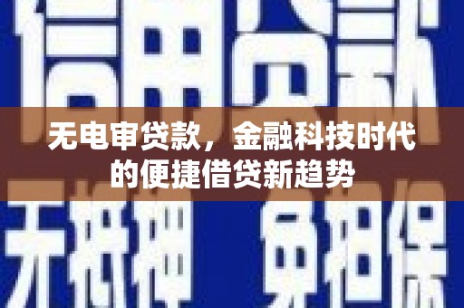 阿尔山无电审贷款，金融科技时代的便捷借贷新趋势