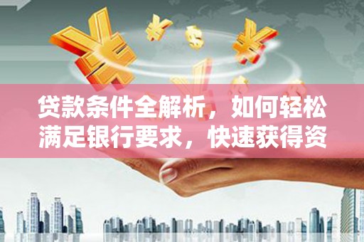 阿尔山贷款条件全解析，如何轻松满足银行要求，快速获得资金支持