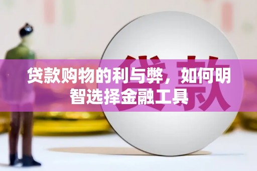 阿尔山贷款购物的利与弊，如何明智选择金融工具