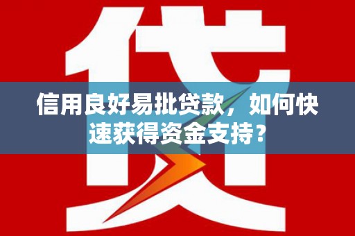 阿尔山信用良好易批贷款，如何快速获得资金支持？