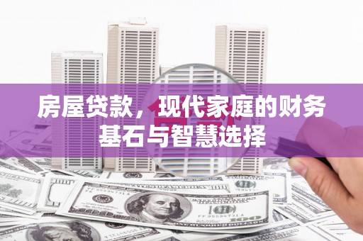 阿尔山房屋贷款，现代家庭的财务基石与智慧选择