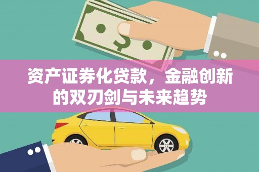 阿尔山资产证券化贷款，金融创新的双刃剑与未来趋势