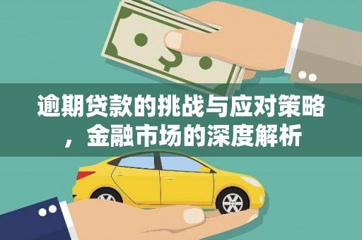 阿尔山逾期贷款的挑战与应对策略，金融市场的深度解析
