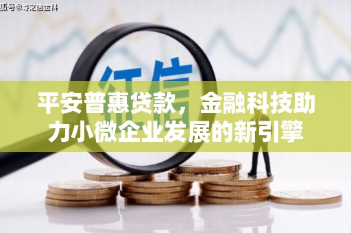 阿尔山平安普惠贷款，金融科技助力小微企业发展的新引擎