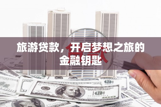 阿尔山旅游贷款，开启梦想之旅的金融钥匙