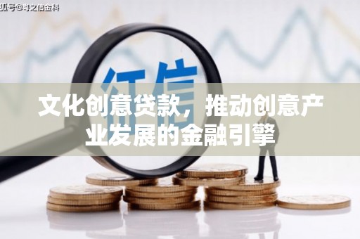阿尔山文化创意贷款，推动创意产业发展的金融引擎