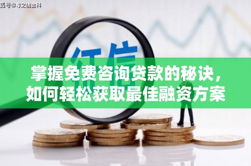 阿尔山掌握免费咨询贷款的秘诀，如何轻松获取最佳融资方案