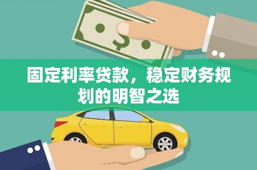 阿尔山固定利率贷款，稳定财务规划的明智之选