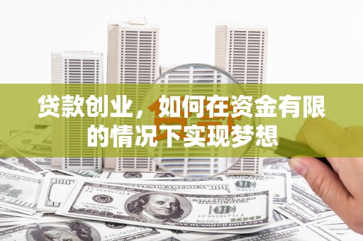 阿尔山贷款创业，如何在资金有限的情况下实现梦想