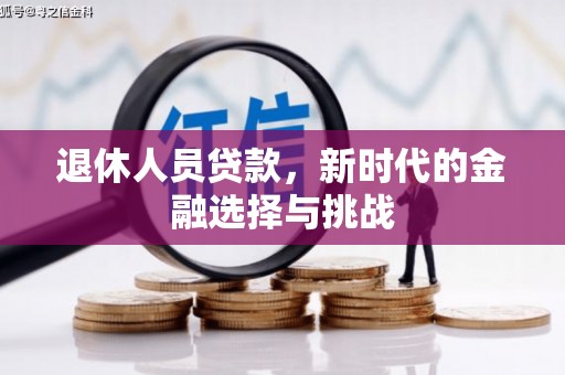 阿尔山退休人员贷款，新时代的金融选择与挑战