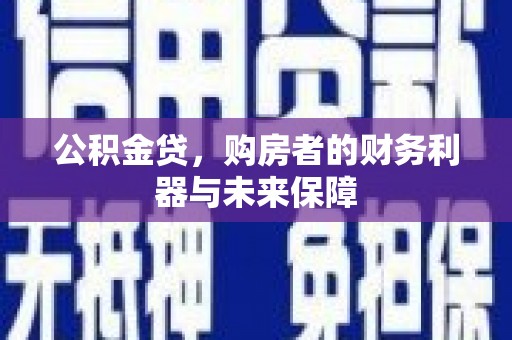 阿尔山公积金贷，购房者的财务利器与未来保障