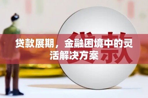阿尔山贷款展期，金融困境中的灵活解决方案