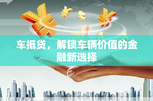 阿尔山车抵贷，解锁车辆价值的金融新选择