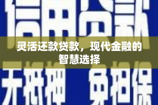 阿尔山灵活还款贷款，现代金融的智慧选择
