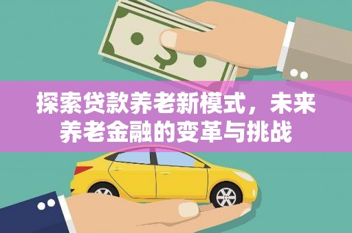 阿尔山探索贷款养老新模式，未来养老金融的变革与挑战