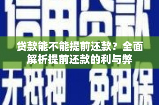 阿尔山贷款能不能提前还款？全面解析提前还款的利与弊