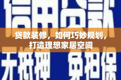阿尔山贷款装修，如何巧妙规划，打造理想家居空间