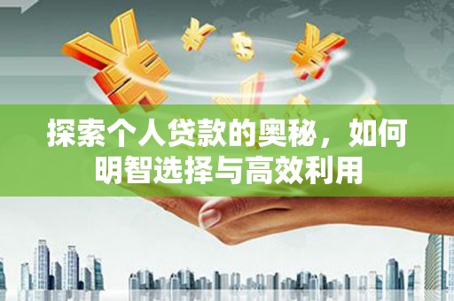 阿尔山探索个人贷款的奥秘，如何明智选择与高效利用