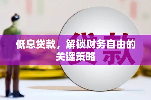 阿尔山低息贷款，解锁财务自由的关键策略