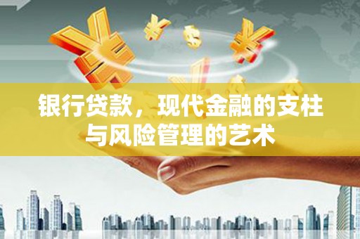 阿尔山银行贷款，现代金融的支柱与风险管理的艺术