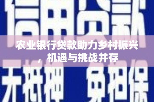阿尔山农业银行贷款助力乡村振兴，机遇与挑战并存