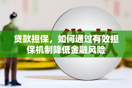阿尔山贷款担保，如何通过有效担保机制降低金融风险