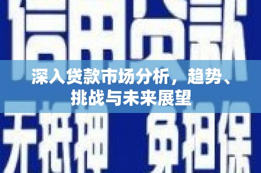 阿尔山深入贷款市场分析，趋势、挑战与未来展望