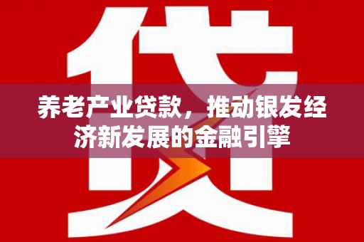 阿尔山养老产业贷款，推动银发经济新发展的金融引擎