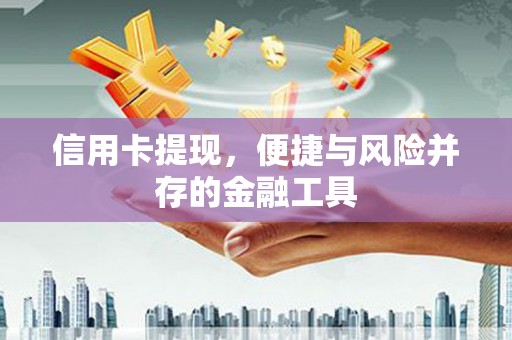 阿尔山信用卡提现，便捷与风险并存的金融工具