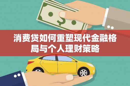 阿尔山消费贷如何重塑现代金融格局与个人理财策略