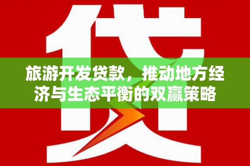 阿尔山旅游开发贷款，推动地方经济与生态平衡的双赢策略