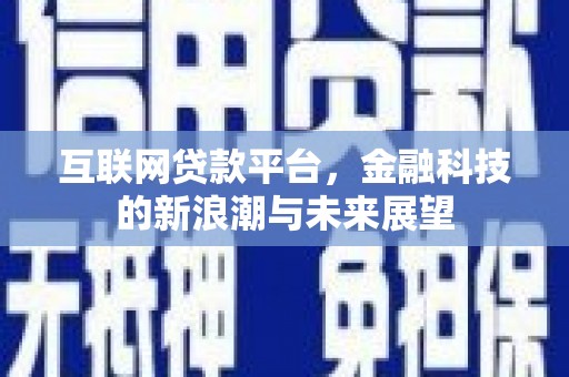 阿尔山互联网贷款平台，金融科技的新浪潮与未来展望