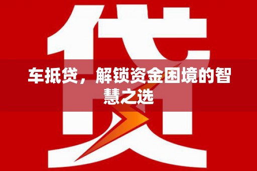 阿尔山车抵贷，解锁资金困境的智慧之选
