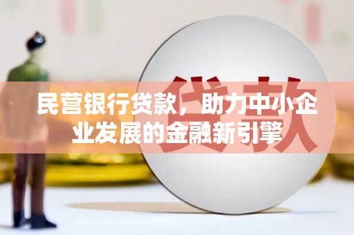 阿尔山民营银行贷款，助力中小企业发展的金融新引擎