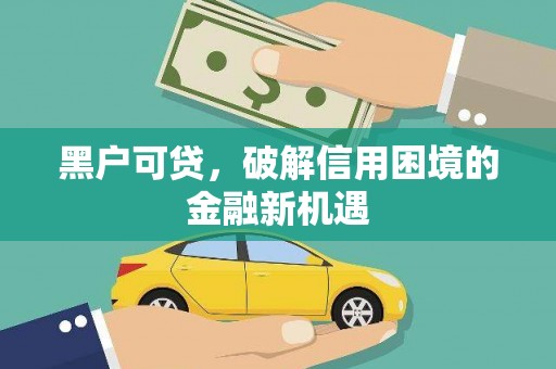 阿尔山黑户可贷，破解信用困境的金融新机遇