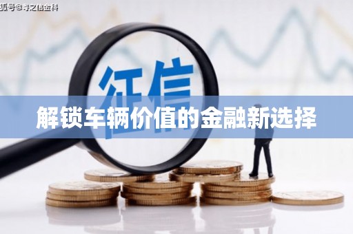阿尔山解锁车辆价值的金融新选择
