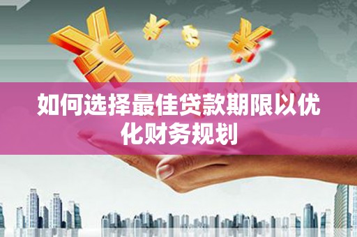 阿尔山如何选择最佳贷款期限以优化财务规划