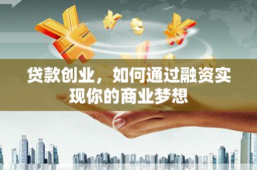 阿尔山贷款创业，如何通过融资实现你的商业梦想