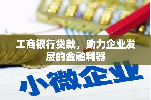 阿尔山工商银行贷款，助力企业发展的金融利器
