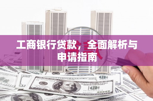 阿尔山工商银行贷款，全面解析与申请指南