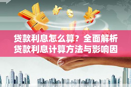 阿尔山贷款利息怎么算？全面解析贷款利息计算方法与影响因素