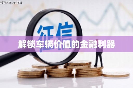 阿尔山解锁车辆价值的金融利器