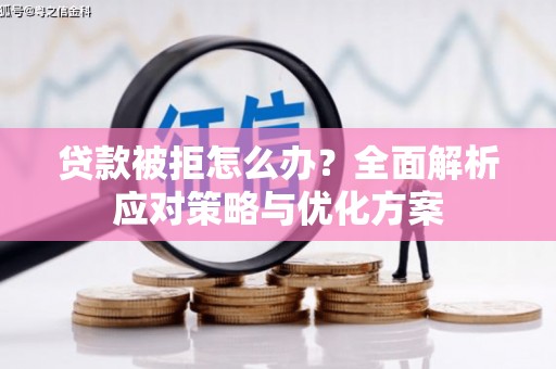 阿尔山贷款被拒怎么办？全面解析应对策略与优化方案