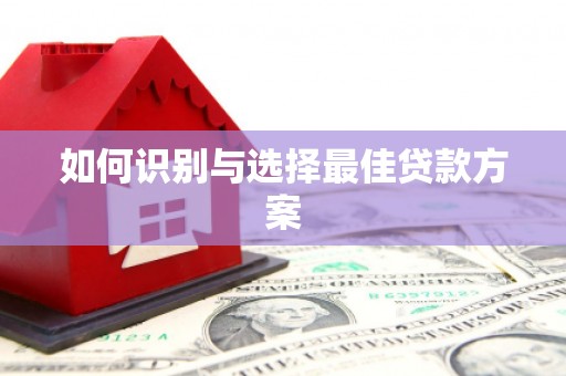 阿尔山如何识别与选择最佳贷款方案