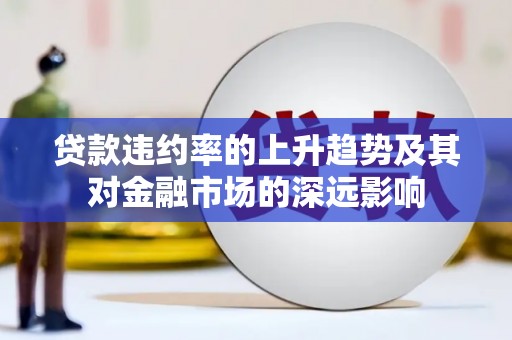阿尔山贷款违约率的上升趋势及其对金融市场的深远影响